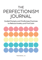 The Perfectionism Journal: Guided Prompts and Mindfulness Practices to Reduce Anxiety and Find Calm 1638785864 Book Cover