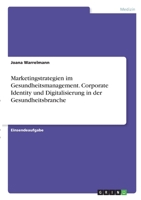 Marketingstrategien im Gesundheitsmanagement. Corporate Identity und Digitalisierung in der Gesundheitsbranche 3346275795 Book Cover