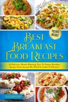 Best Breakfast Food Recipes: 30 Delicious, Mouth-Watering, Easy To Prepare Breakfast Recipes From Around The World! (Pictures Included) B097XBPB7Y Book Cover