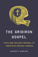 The Gridiron Gospel: Faith and College Football in Twentieth-Century America (SPS) 0252046870 Book Cover