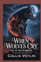 When Wolves Cry: Veil of the Duskbane: A Dark Shifter Romance B0G4H4BTTP Book Cover