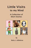 Little Visits to My Mind: A Collection of Short Stories 1544242581 Book Cover