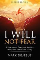 I Will Not Fear: A Strategy to Overcome Anxiety, Worry and Fear-Based Living - 2nd Edition 1979586713 Book Cover