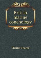 British Marine Conchology; Being a Descriptive Catalogue, Arranged According to the Lamarckian System, of the Salt Water Shells of Great Britain 333738739X Book Cover