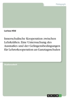 Innerschulische Kooperation zwischen Lehrkräften. Eine Untersuchung des Ausmaßes und der Gelingensbedingungen für Lehrerkooperation an Ganztagsschulen 3346476375 Book Cover