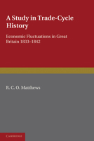 A Study in Trade-Cycle History: Economic Fluctuations in Great Britain 1833 1842 1107600111 Book Cover