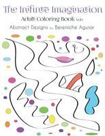 The Infinite Imagination: Adult Coloring Book Abstract Designs by Bereniche Aguiar 1523437545 Book Cover