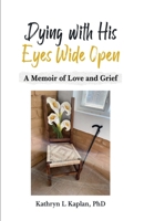 Dying with His Eyes Wide Open: A Memoir of Love and Grief 1960865056 Book Cover