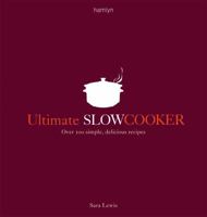 Ultimate Slow Cooker: Over 100 Simple, Delicious Recipes 0600618951 Book Cover