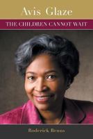 Avis Glaze: The Children Cannot Wait 1460299825 Book Cover