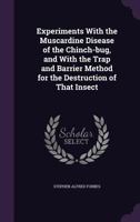 Experiments with the Muscardine Disease of the Chinch-Bug, and with the Trap and Barrier Method for the Destruction of That Insect 3337062555 Book Cover
