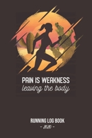 Running Log Book 2020 Pain Is Weakness Leaving The Body: Log book for keeping track of your runs in 2020 and beyond. Day by day record calendar for monthly and yearly workout planning. 1655038397 Book Cover