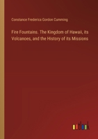 Fire Fountains. The Kingdom of Hawaii, its Volcanoes, and the History of its Missions 3385345596 Book Cover