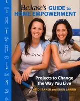 Be Jane's Guide to Home Empowerment: Projects to Change the Way You Live 0307339904 Book Cover