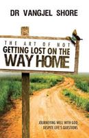 The Art of Not Getting Lost on the Way Home: Journeying well with God, despite life's questions 1908393319 Book Cover