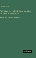 Catalogue des collections de poteries, fai~ences et porcelaines: Moyen-Age et temps modernes (French Edition) 3563238014 Book Cover
