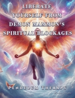 Liberate Yourself from Demon Mammon's Spiritual Blockages: Pendulum Therapy 628016070X Book Cover