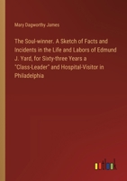 The Soul-winner. A Sketch of Facts and Incidents in the Life and Labors of Edmund J. Yard, for Sixty-three Years a "Class-Leader" and Hospital-Visitor in Philadelphia 3385329035 Book Cover