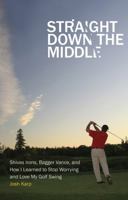 Straight Down the Middle: Shivas Irons, Bagger Vance, and How I Learned to Stop Worrying and Love My Golf Swing 081186359X Book Cover