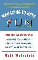 Managing to Have Fun: How Fun at Work Can Motivate Your Employees, Inspire Your Coworkers, and Boost Your Bottom Line 0684827085 Book Cover