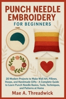 PUNCH NEEDLE EMBROIDERY FOR BEGINNERS: 20 Modern Projects to Make Wall Art, Pillows, Hoops, and Handmade Gifts – A Complete Guide to Learn Punch Needle Basics, Tools, Techniques, and Patterns at Home B0FD43NVLQ Book Cover