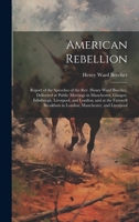 American Rebellion: Report of the Speeches of the Rev. Henry Ward Beecher, Delivered at Public Meetings in Manchester, Glasgoe, Edinburgh, Liverpool, ... in London, Manchester, and Liverpool 1020063157 Book Cover
