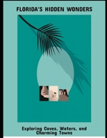 Florida'S Hidden Wonders: Exploring Caves, Waters, And Charming Towns B0FPDGWWKP Book Cover