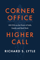 Corner Office, Higher Call: 100 CEOs on the Power of Faith, Family, and Hard Work 1684261155 Book Cover
