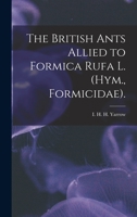 The British Ants Allied to Formica Rufa L. (Hym., Formicidae). 1015178812 Book Cover
