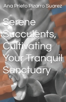 Serene Succulents, Cultivating Your Tranquil Sanctuary B0CT3DLD35 Book Cover