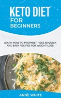 Keto Diet for Beginners: Learn How to Prepare These 50 Quick and Easy Recipes for Weight Loss 1801565171 Book Cover