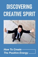 Discovering Creative Spirit: How To Create The Positive Energy: Job Spark B09BF7W85R Book Cover