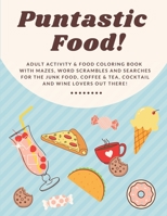 Puntastic Food!: Adult Activity & Food Coloring Book With Mazes, Word Scrambles and Searches For The Junk Food, Coffee & Tea, Cocktail and Wine Lovers Out There! B0882P9Z95 Book Cover