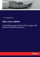 Man muss wählen: Vertheidigung des Christenthums gegen den Deismus und Materialismus (German Edition) 3744690989 Book Cover