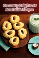 Coconutty Delights: 93 Irresistible Recipes B0CF4FN9SW Book Cover