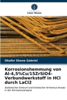 Korrosionshemmung von Al-4,5%Cu/15ZrSiO4-Verbundwerkstoff in HCl durch LaCl2: Statistischer Entwurf und kinetischer Arrhenius-Ansatz in der Korrosionsanalyse 6202841958 Book Cover