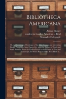 Bibliotheca Americana: or, A Chronological Catalogue of the Most Curious and Interesting Books, Pamphlets, State Papers, Etc. Upon the Subject of ... in Print and Manuscript; for Which... 1014548705 Book Cover