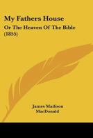 My Fathers House: Or The Heaven Of The Bible 1166615065 Book Cover