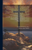 Erwiederung auf Herrn Dr Möhler's neueste Polemik gegen die protestantische Lehre und Kirche in ... Neue Untersuchungen der Lehrgegensätze zwischen den Katholiken und Protestanten 1022539574 Book Cover