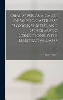 Oral Sepsis as a Cause of septic Gastritis, toxic Neuritis, and Other Septic Conditions. With Illustrative Cases 1018550526 Book Cover