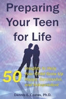 Preparing Your Teen for Life : 50 Insights to Help Your Child Grow up Happy, Successful, and Independent 1735794902 Book Cover