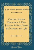 Cartas Y Avisos Dirigidos A Don Juan De Zuniga: Virey De Napoles En 1581 (1887) 1168126525 Book Cover