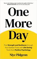 One More Day: Find Strength and Resilience through Your Darkest Times with Life-Saving Tools from Positive Psychology 183782200X Book Cover