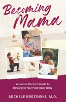 Becoming Mama : A Holistic Doctor's Guide to Thriving in Your Post-Baby Body 1965341055 Book Cover