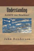 Understanding XAMPP, For Newbies! 1491057599 Book Cover