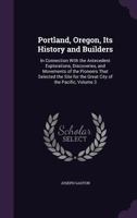 Portland, Oregon, Its History and Builders: In Connection with the Antecedent Explorations, Discoveries, and Movements of the Pioneers That Selected the Site for the Great City of the Pacific, Volume  134144774X Book Cover