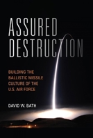 Assured Destruction: Building the Ballistic Missile Culture of the U.S. Air Force 1682474933 Book Cover
