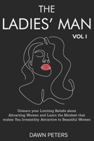 The Ladies' Man: UNLEARN YOUR LIMITING BELIEFS ABOUT ATTRACTING WOMEN AND LEARN THE MINDSET THAT MAKES YOU IRRESISTIBLY ATTRACTIVE TO WOMEN B09DJ8TT2Z Book Cover