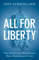 All for Liberty: The Charleston Workhouse Slave Rebellion of 1849 1108716911 Book Cover