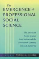 The Emergence of Professional Social Science: The American Social Science Association and the Nineteenth-Century Crisis of Authority 0801865735 Book Cover